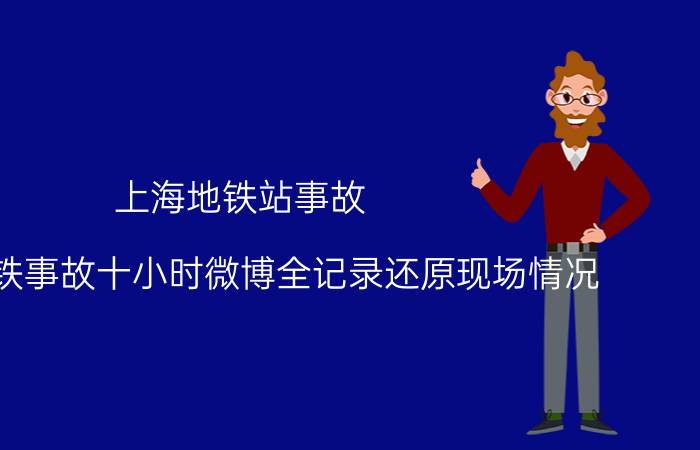 上海地铁站事故（上海地铁事故十小时微博全记录还原现场情况）