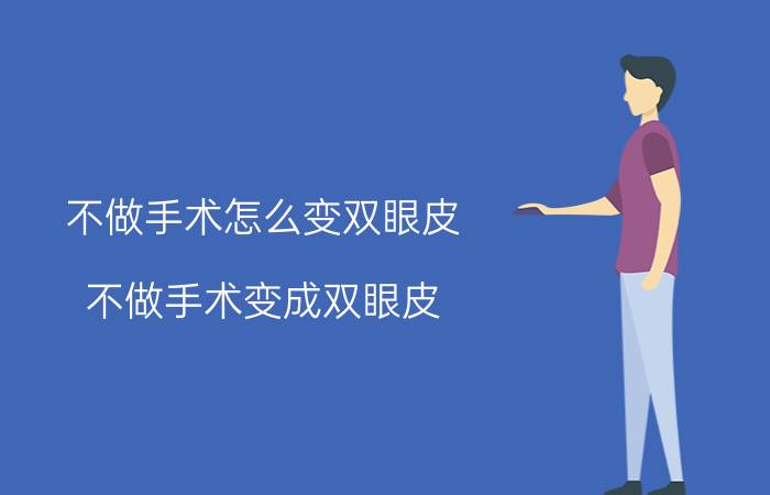 不做手术怎么变双眼皮,不做手术变成双眼皮