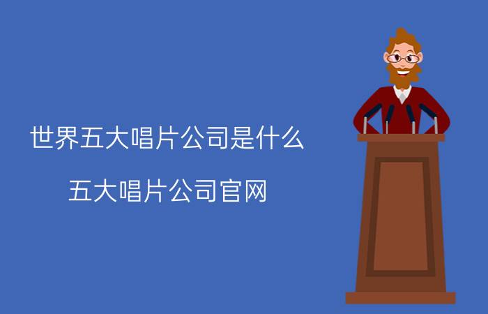 世界五大唱片公司是什么（五大唱片公司官网）