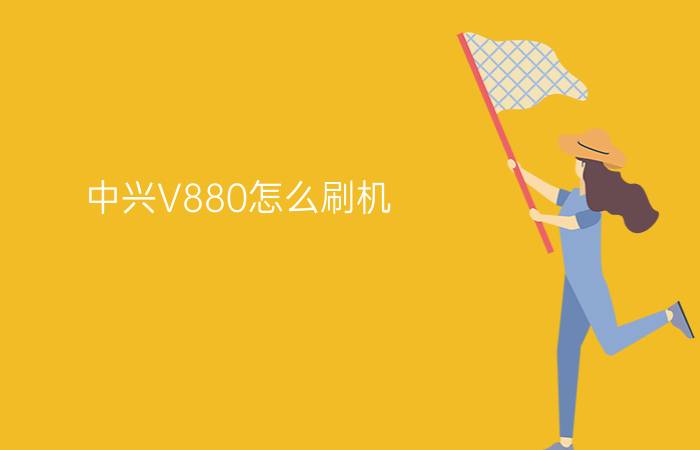 中兴V880怎么刷机