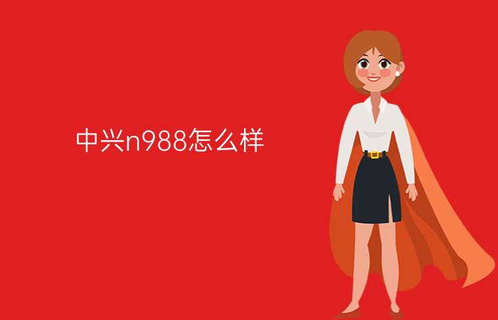 中兴n988怎么样