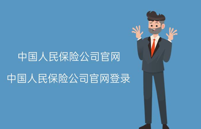 中国人民保险公司官网，中国人民保险公司官网登录(查询保单)