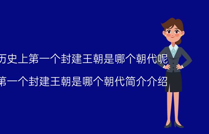 中国历史上第一个封建王朝是哪个朝代呢（中国第一个封建王朝是哪个朝代简介介绍）