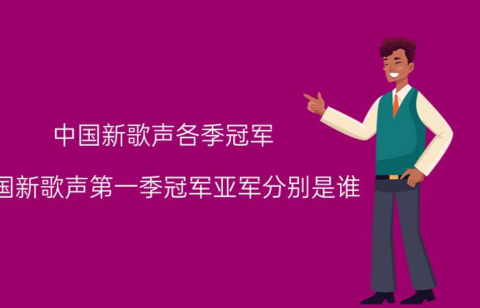 中国新歌声各季冠军（中国新歌声第一季冠军亚军分别是谁）