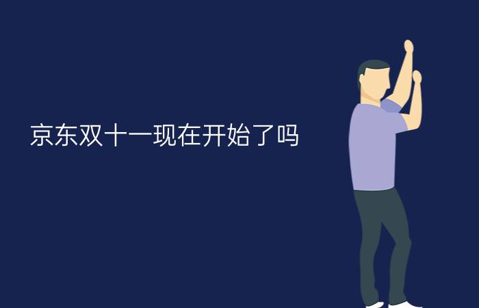 京东双十一现在开始了吗