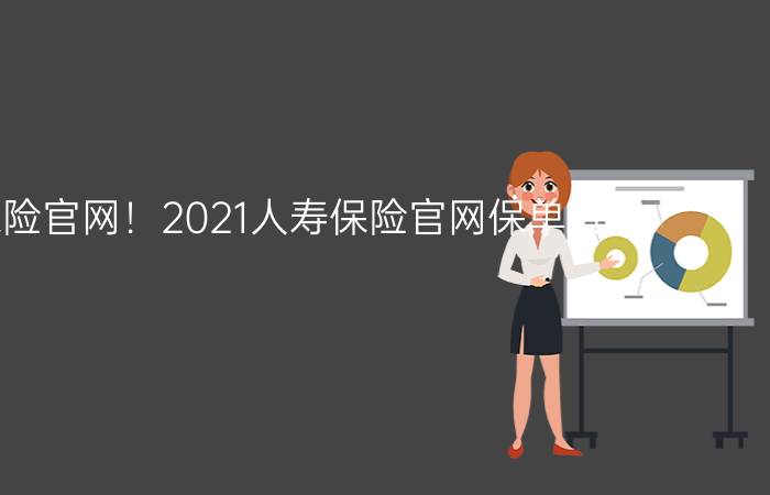 人寿保险官网！2021人寿保险官网保单查询