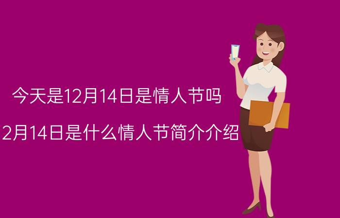 今天是12月14日是情人节吗（12月14日是什么情人节简介介绍）