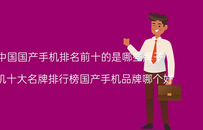 今日中国国产手机排名前十的是哪些牌子（中国手机十大名牌排行榜国产手机品牌哪个好）