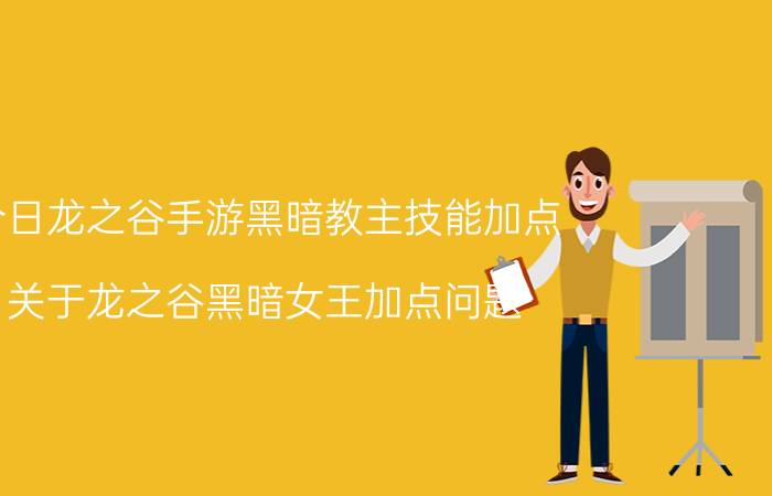 今日龙之谷手游黑暗教主技能加点（关于龙之谷黑暗女王加点问题）