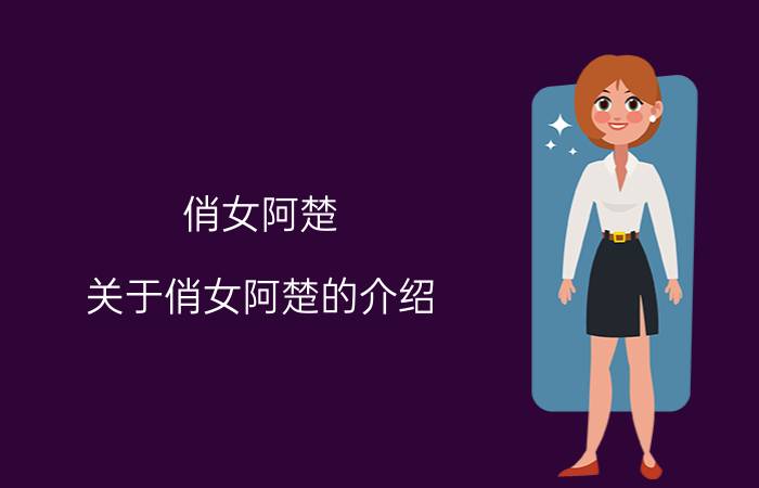 俏女阿楚（关于俏女阿楚的介绍）