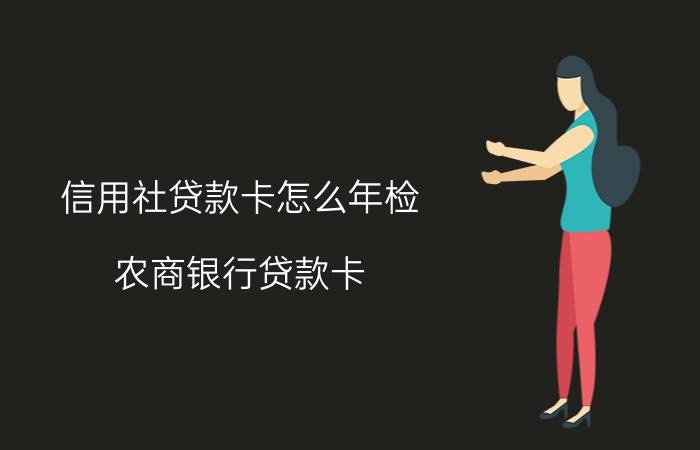 信用社贷款卡怎么年检（农商银行贷款卡）