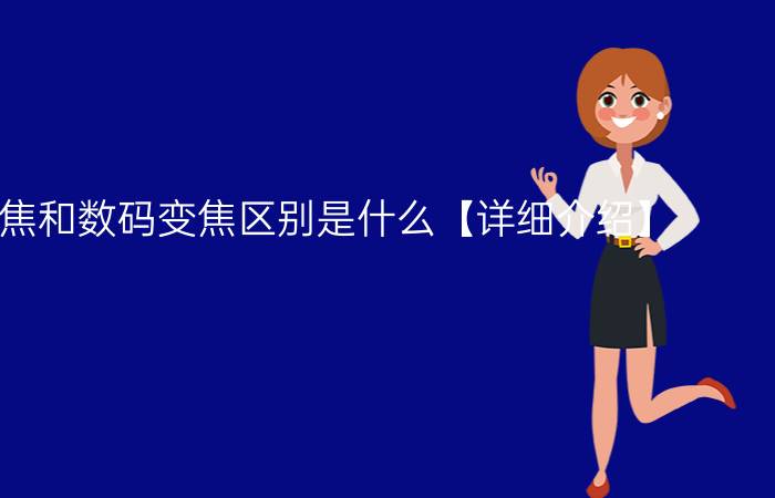 光学变焦和数码变焦区别是什么【详细介绍】