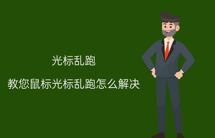 光标乱跑,教您鼠标光标乱跑怎么解决（光标乱跑）