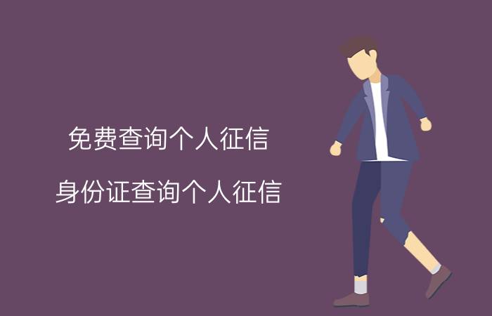 免费查询个人征信(身份证查询个人征信)