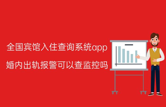 全国宾馆入住查询系统app,婚内出轨报警可以查监控吗