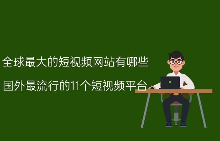 全球最大的短视频网站有哪些（国外最流行的11个短视频平台）