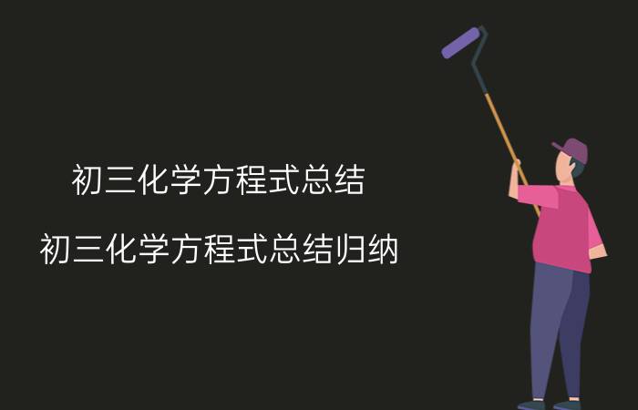 初三化学方程式总结(初三化学方程式总结归纳)