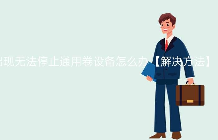 删除U盘时出现无法停止通用卷设备怎么办【解决方法】