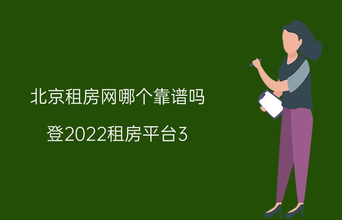 北京租房网哪个靠谱吗,登2022租房平台3.15质量榜