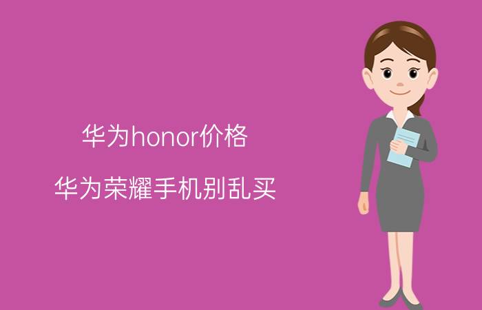 华为honor价格（华为荣耀手机别乱买）