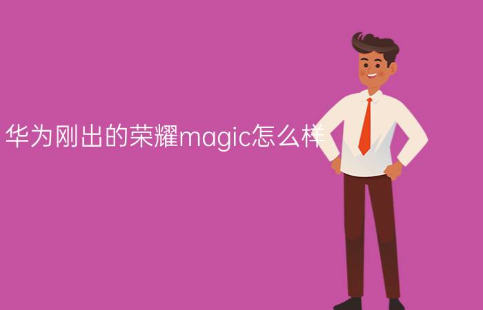 华为刚出的荣耀magic怎么样