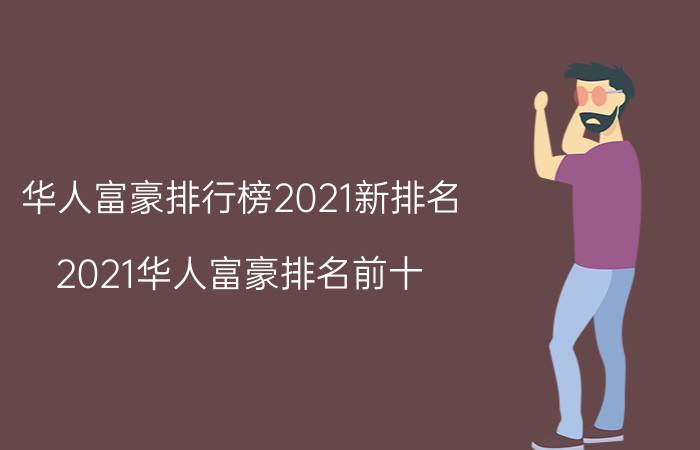 华人富豪排行榜2021新排名,2021华人富豪排名前十