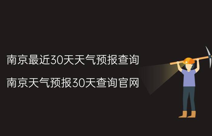 南京最近30天天气预报查询(南京天气预报30天查询官网)