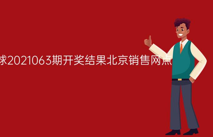 双色球2021063期开奖结果北京销售网点