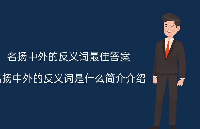 名扬中外的反义词最佳答案（名扬中外的反义词是什么简介介绍）