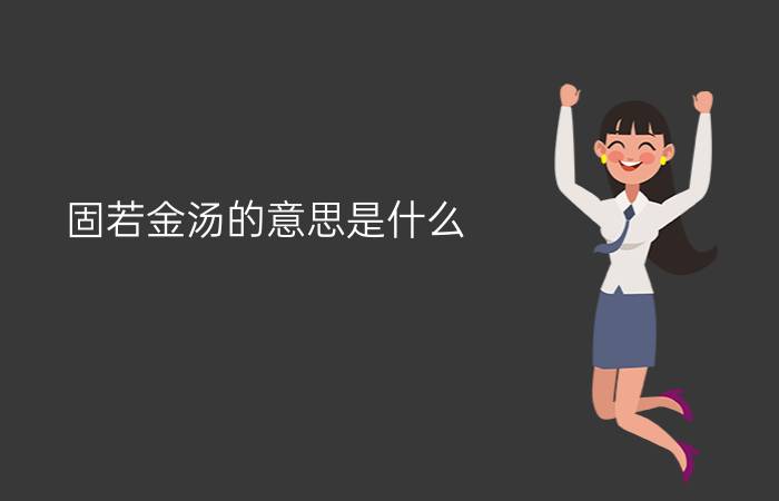 固若金汤的意思是什么