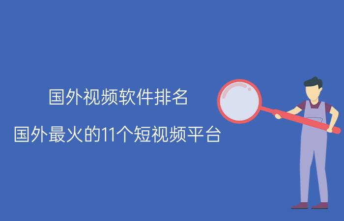 国外视频软件排名（国外最火的11个短视频平台）