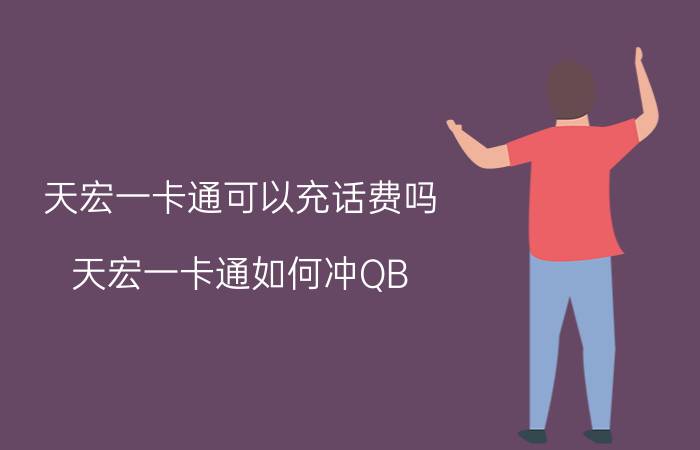 天宏一卡通可以充话费吗（天宏一卡通如何冲QB）