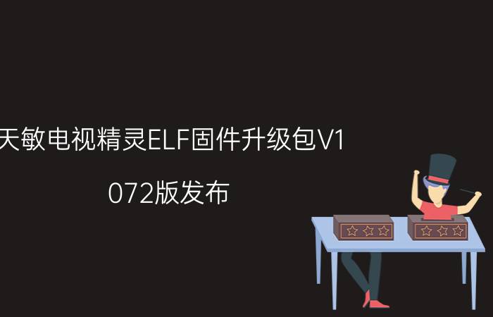 天敏电视精灵ELF固件升级包V1.072版发布