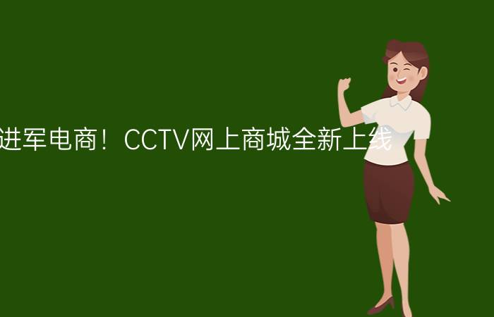 央视进军电商！CCTV网上商城全新上线