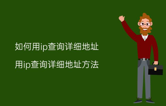 如何用ip查询详细地址？用ip查询详细地址方法