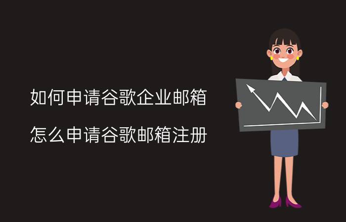 如何申请谷歌企业邮箱(怎么申请谷歌邮箱注册)