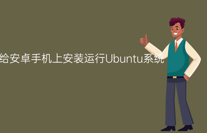 如何给安卓手机上安装运行Ubuntu系统？