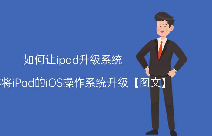 如何让ipad升级系统（怎样将iPad的iOS操作系统升级【图文】）