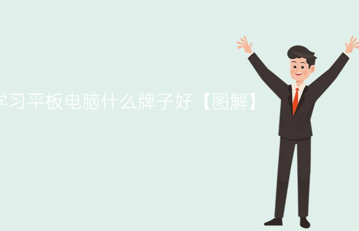 学习平板电脑什么牌子好【图解】