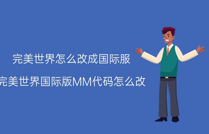 完美世界怎么改成国际服（完美世界国际版MM代码怎么改）