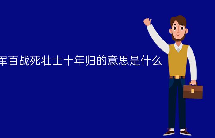 将军百战死壮士十年归的意思是什么