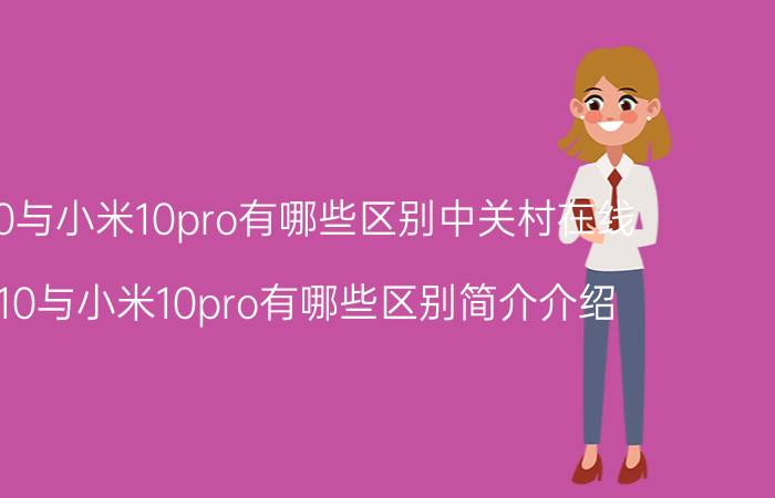 小米10与小米10pro有哪些区别中关村在线（小米10与小米10pro有哪些区别简介介绍）