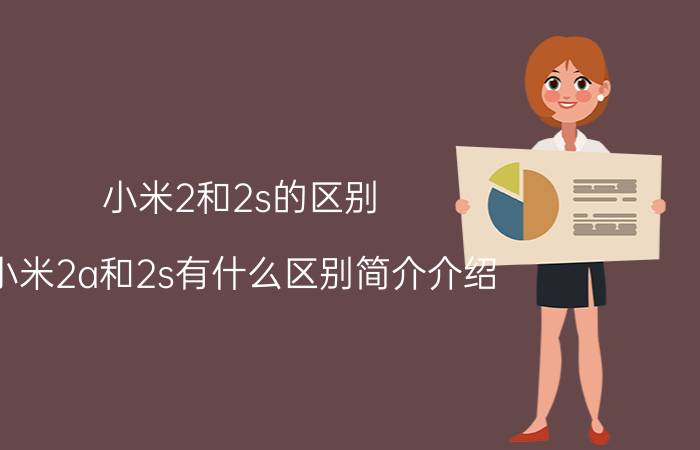 小米2和2s的区别（小米2a和2s有什么区别简介介绍）