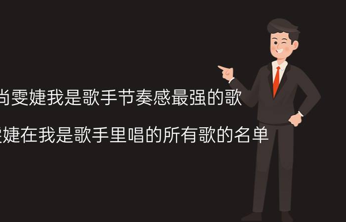 尚雯婕我是歌手节奏感最强的歌（尚雯婕在我是歌手里唱的所有歌的名单）