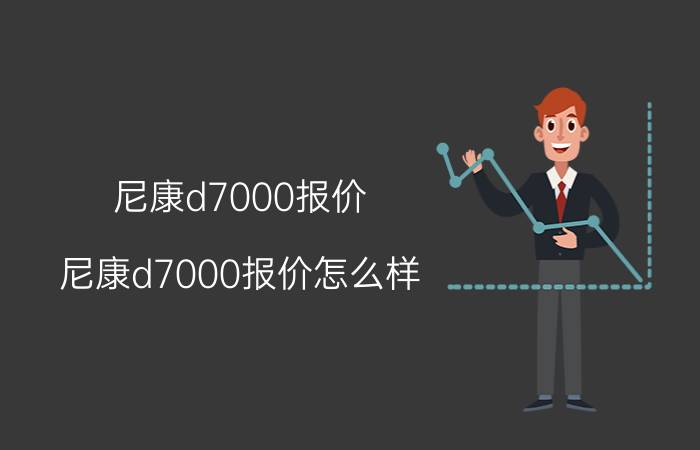 尼康d7000报价(尼康d7000报价怎么样)