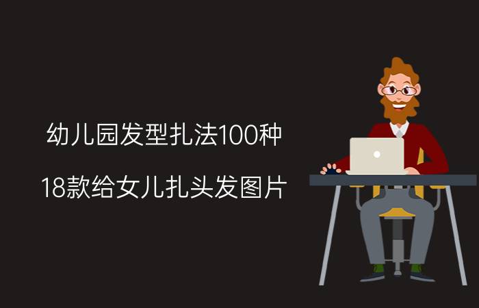 幼儿园发型扎法100种（18款给女儿扎头发图片）