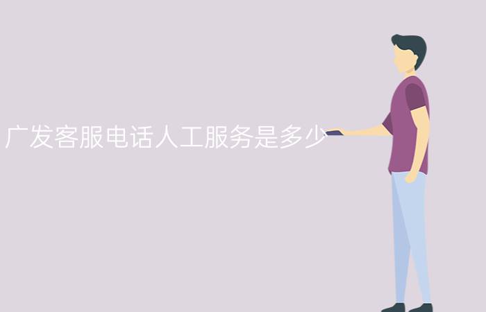 广发客服电话人工服务是多少