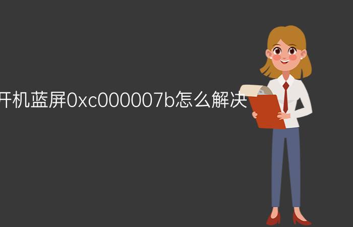 开机蓝屏0xc000007b怎么解决