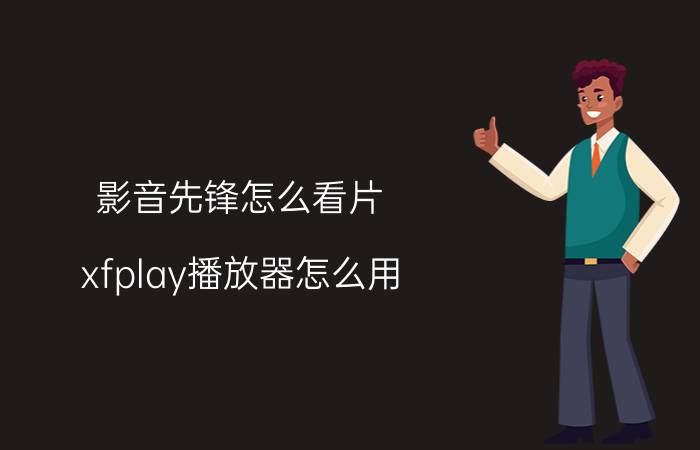 影音先锋怎么看片？xfplay播放器怎么用？