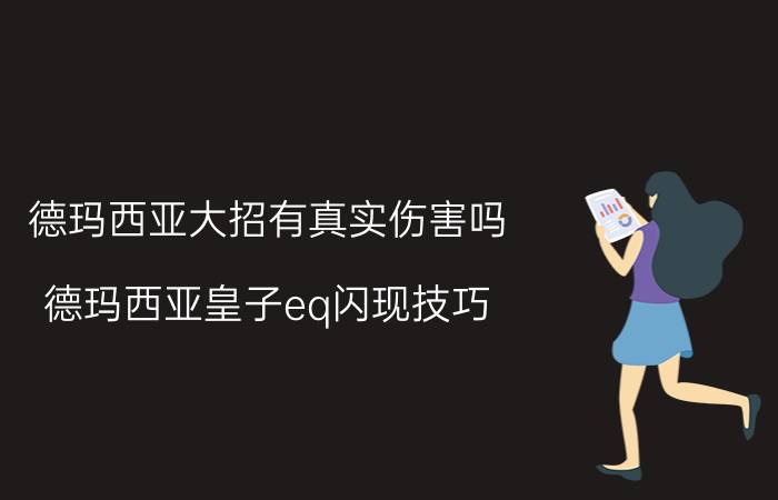 德玛西亚大招有真实伤害吗（德玛西亚皇子eq闪现技巧）